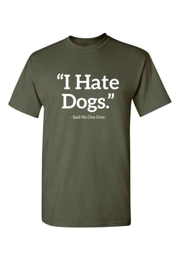 I Hate Dogs Said No One Ever TShirt Graphic Tee TShirt Gift