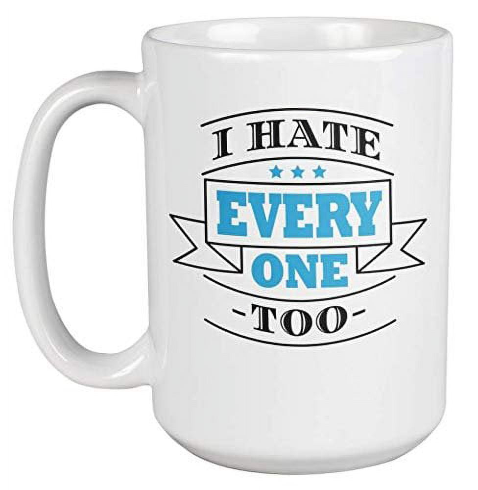 I Hate Everyone Too Sarcastic Coffee & Tea Gift Mug For A Comic ...