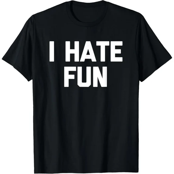 I Hate Fun Funny Saying Sarcastic Novelty Humor Cool Unisex T-Shirt, for men & women, up to size 5XL