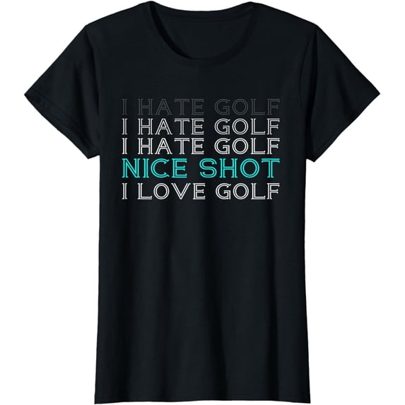 I Hate Golf I Hate Golf I Hate Golf Nice Shot I Love Golf T-Shirt