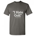 thumbnail image 1 of I Hate Golf Said No One Ever Father's Day Gifts Funny Saying Novelty Humor Graphic T Shirt, 1 of 5