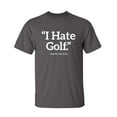 thumbnail image 1 of I Hate Golf Said No One Ever Sarcastic Humor Graphic Novelty Funny Youth T Shirt, 1 of 1