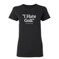 thumbnail image 1 of I Hate Golf Said No One Ever Sarcastic Novelty Gift Idea Adult Humor Funny Women's Casual Tees, 1 of 3