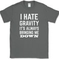 thumbnail image 1 of I Hate Gravity It's Always Bringing Me Down T-Shirt Funny Science Law Humor Tee - Charcoal, 2XL, 1 of 1