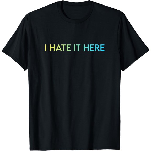 I Hate It Here Shirts Collection by DaTI Hate It Here T-Shirt