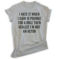 thumbnail image 1 of I Hate It When I Gain Ten Pounds For A Role Shirt, Unisex Women's Men's Shirt, Silly Shirt, Diet Shirt, Heather Gray, 3X-Large, 1 of 6