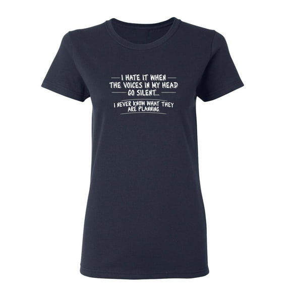 I Hate It When The Voices Go Silent Sarcastic Novelty Gift Idea Adult Humor Funny Women's Casual Tees