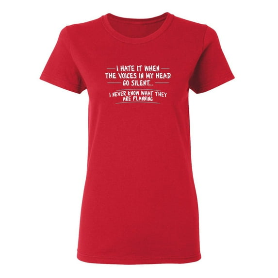 I Hate It When The Voices Go Silent Sarcastic Novelty Gift Idea Adult Humor Funny Women's Casual Tees
