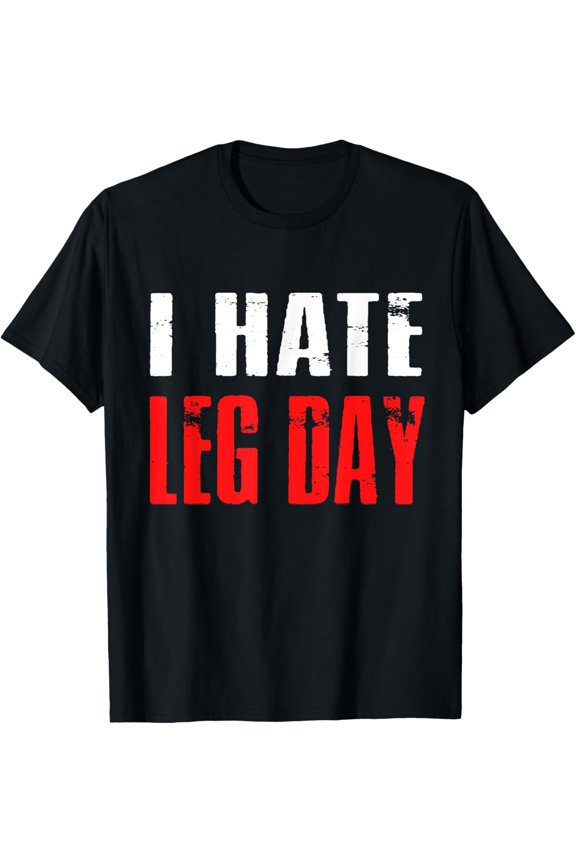 I Hate Leg Day TShirt Workout Humor Irony