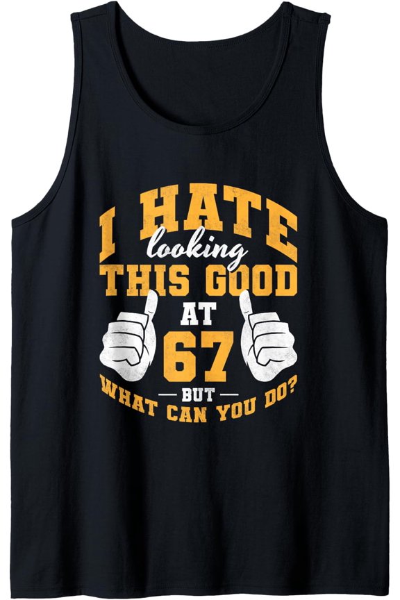 I Hate Looking This Good At 67 Years, Mens 67Th Birthday Tank Top Size S-3XL