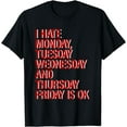 thumbnail image 1 of I Hate Monday Tuesday Wednesday and Thursday, Friday Is Ok - T-Shirt, 1 of 4