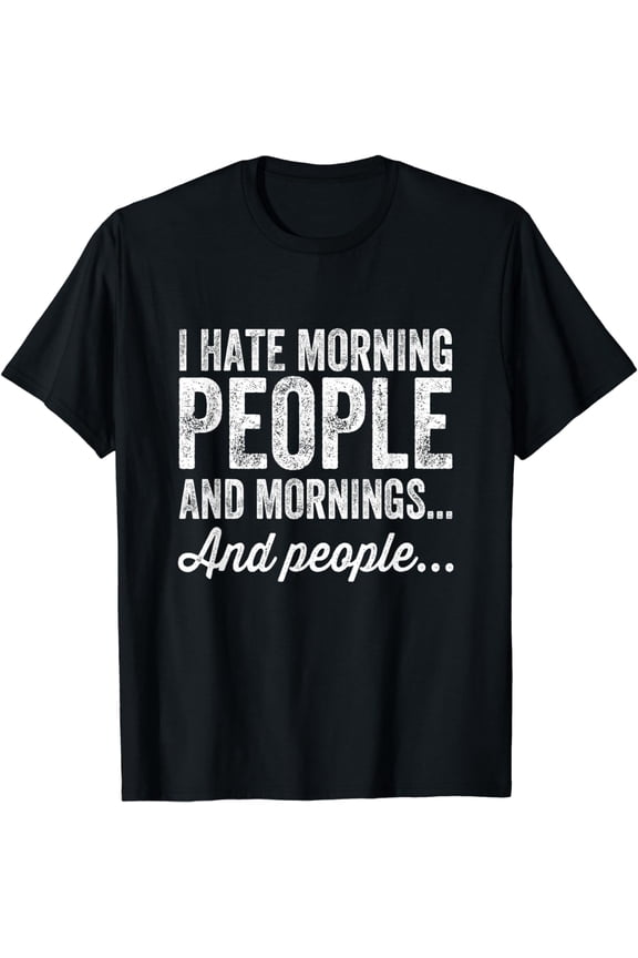 I Hate Morning People And Mornings And People T-Shirt