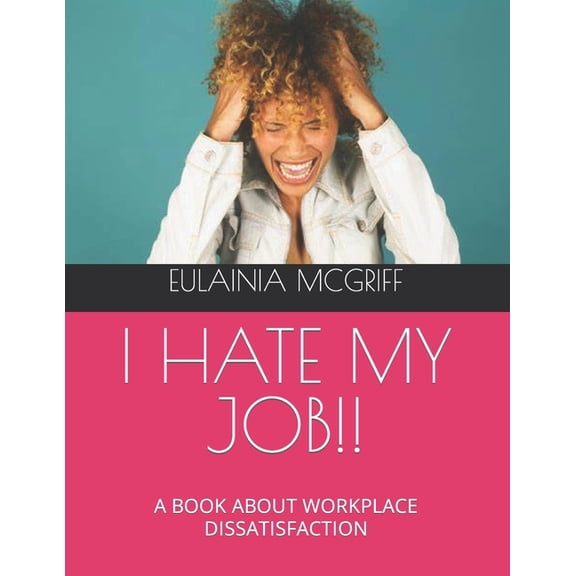 I Hate My Job!!: A Book about Workplace Dissatisfaction, (Paperback)