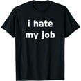 thumbnail image 1 of I Hate My Job Hilarious Funny LOL Working Class Dead Inside T-Shirt, 1 of 3