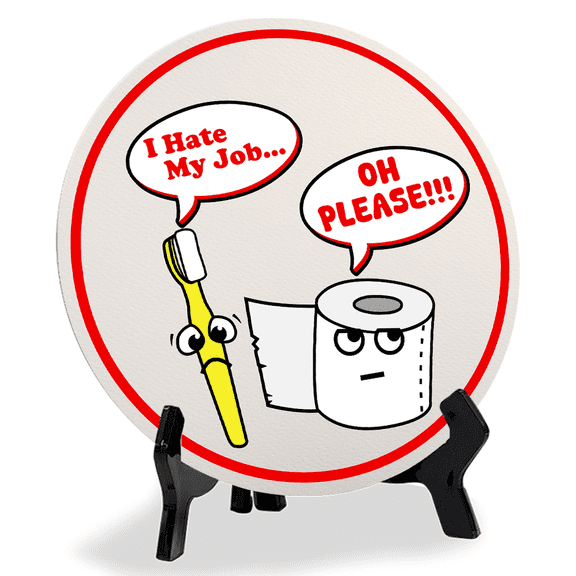 I Hate My Job... Oh Please!!! (5 x 5) Circle Table Sign with Acrylic Stand | Funny Home Decor