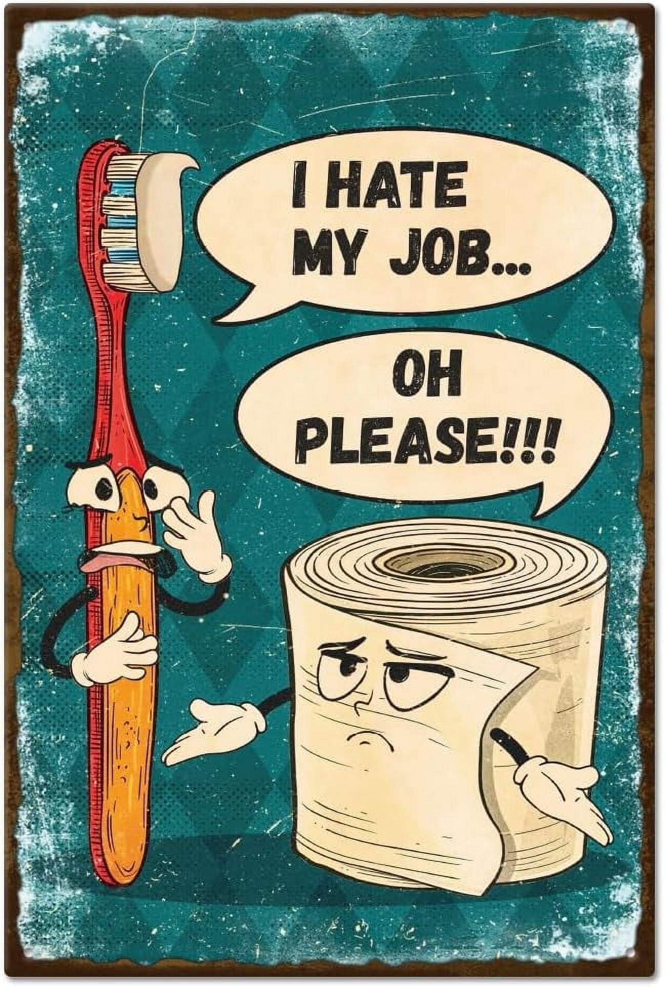 "I Hate My Job Oh Please" Funny Toothbrush Toilet Paper Metal Tin Sign Bathroom Tin Sign 12x8in/30x20cm Art Plaque Poster Wall Decor