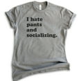 thumbnail image 1 of I Hate Pants And Socializing T-Shirt, Unisex Women's Men's Shirt, Cute Awkward Girl Funny Anti-social Shirt, Dark Heather Gray, 3X-Large, 1 of 6