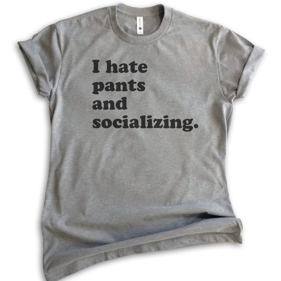 I Hate Pants And Socializing T-Shirt, Unisex Women's Men's Shirt, Cute Awkward Girl Funny Anti-social Shirt, Dark Heather Gray, Small