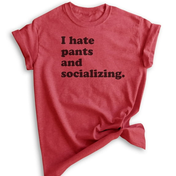 I Hate Pants And Socializing T-Shirt, Unisex Women's Men's Shirt, Cute Awkward Girl Funny Anti-social Shirt, Heather Red, 3X-Large