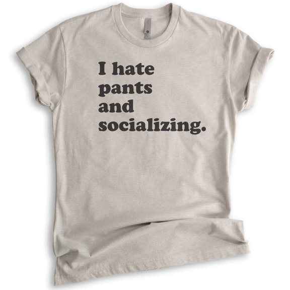 I Hate Pants And Socializing T-Shirt, Unisex Women's Men's Shirt, Cute Awkward Girl Funny Anti-social Shirt, Light Silk Gray, X-Small