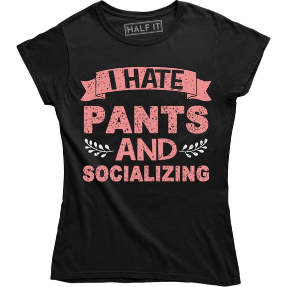 I Hate Pants and Socializing - Funny Awkward Girl Sarcastic Women's Tee Shirt
