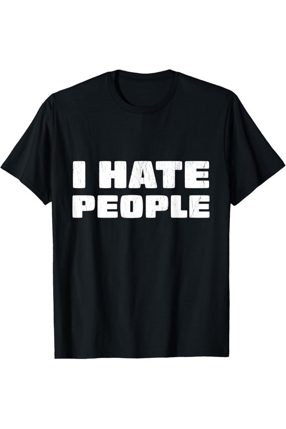 I Hate People Adult Humor Funny College Antisocial T-Shirt
