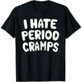 thumbnail image 1 of I Hate Period Cramps Funny Feminine Humor T-Shirt, 1 of 3