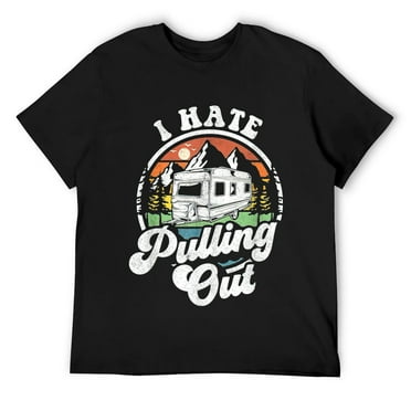 I Hate Pulling Out Funny Camper RV Camping Trailer Gift Mens T-Shirt Black S