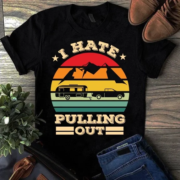 I Hate Pulling Out The Funny Camping Van Vintage Themed Humor Unisex T-Shirt, up to 5XL