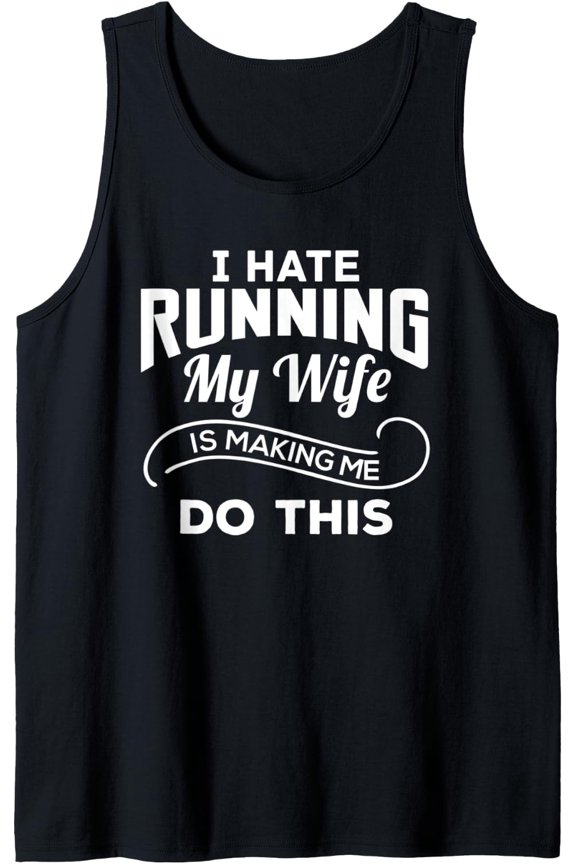 I Hate Running My Wife Makes Me Do It Tank Top Size S-3XL