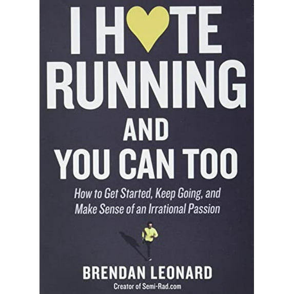 Pre-Owned I Hate Running and You Can Too: How to Get Started, Keep Going, and Make Sense of an Irrational Passion, 9781579659882, 1579659888, Paperback,