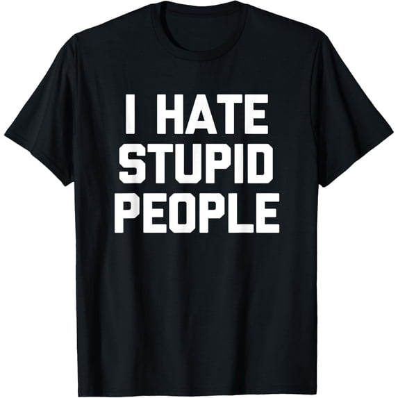 I Hate Stupid People T-Shirt funny saying sarcastic novelty T-Shirt