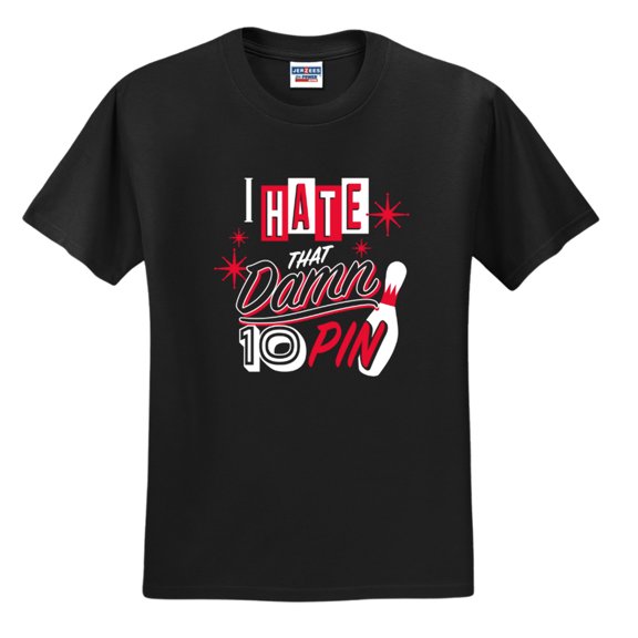 I Hate That Damn 10 Pin T-ShirtBlack Unisex XXXX-Large