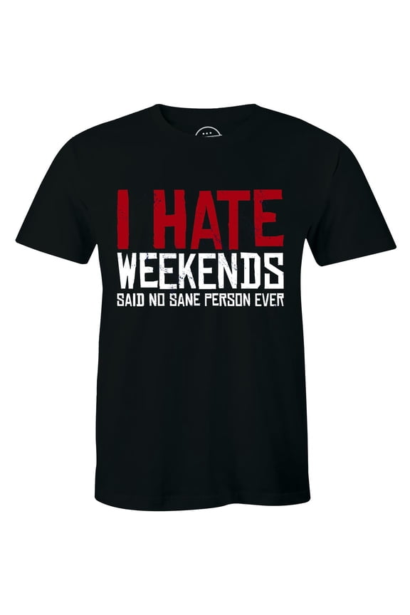I Hate Weekends Said No Sane Person Ever Quotes Men'S T-Shirt Tee