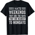 thumbnail image 1 of I Hate Weekends They Are The Days That Are Nearest T-Shirt, 1 of 4