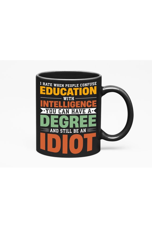 I Hate When People Confuse Education with Intelligence - Funny Misconception, Black 11oz Ceramic Mug