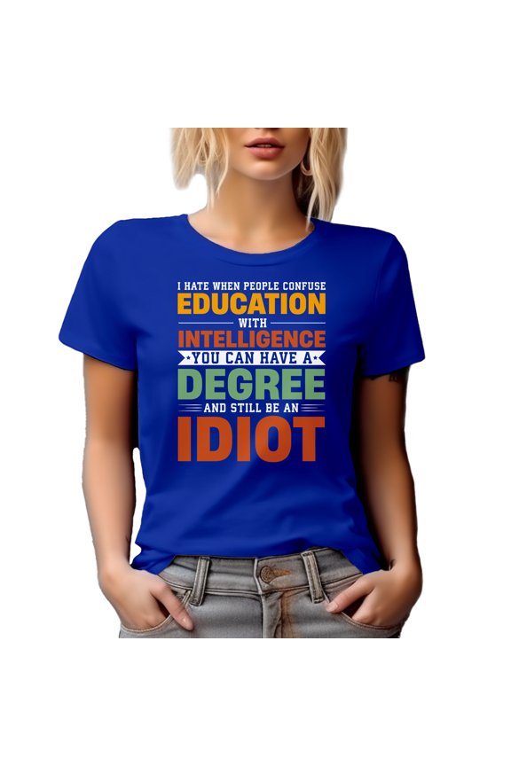 I Hate When People Confuse Education with Intelligence - Funny Misconception, Royal Blue T-Shirt, Medium