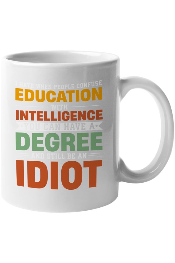 I Hate When People Confuse Education with Intelligence, Funny Misconception, White 11oz Ceramic Mug