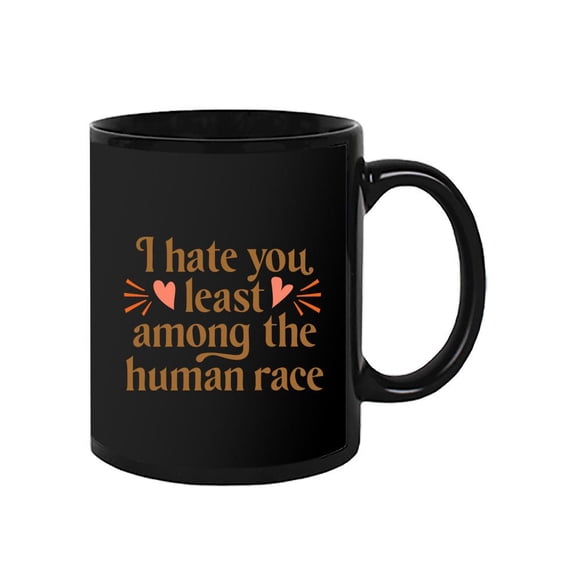 I Hate You Least Among Humans Mug - Smartprints Designs,