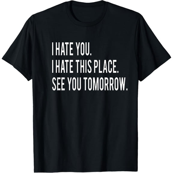 I Hate You This Place See You Tomorrow Funny Fitness Workout T-Shirt
