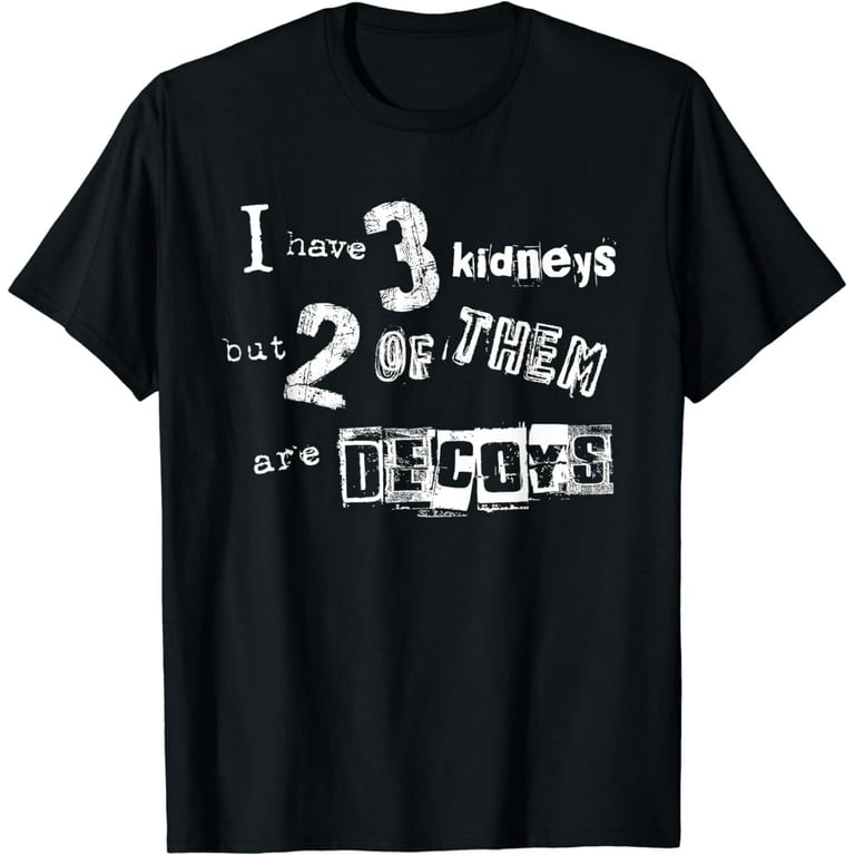 Kidney Recipient I Have Three Two Are Decoys Gift Shirt Kidney Recipient I Have Three Two Are Decoys Gift Shirt