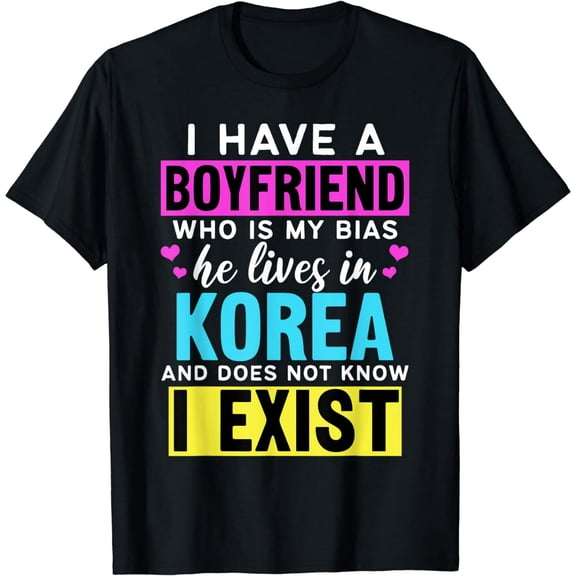 I Have A Boyfriend Who Is My Bias Kpop Lover Kdrama Korean T-Shirt