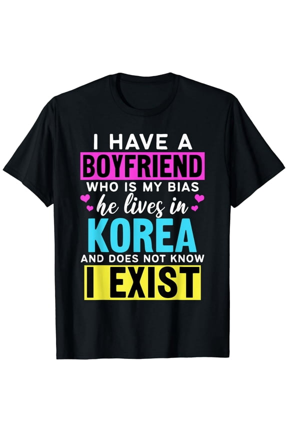 I Have A Boyfriend Who Is My Bias Kpop Lover Kdrama Korean T-Shirt