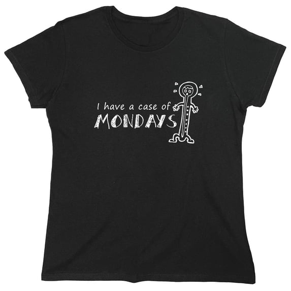 I Have A Case Of Mondays Sarcastic Humor Novelty Funny Women's Casual Tees