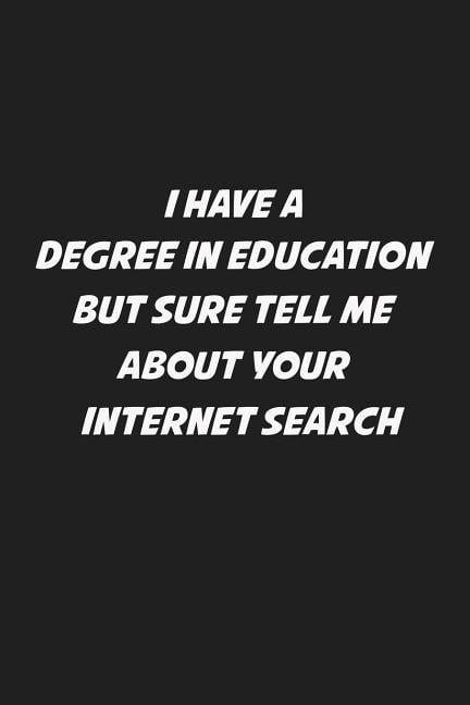 I Have A Degree In Education But Sure Tell Me About Your Internet Search: Sarcastic Teacher Gifts Paperback 1074031903 9781074031909 RainbowPen Publishing