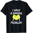 thumbnail image 1 of I Have A Dinking Problem - Pickleball T-Shirt, 1 of 3