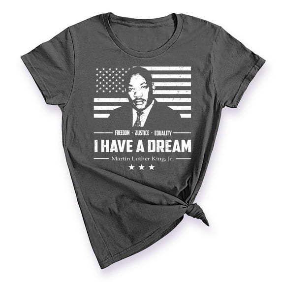 I Have A Dream Freedom Justice Equality MLK Jr Women's T-shirt, S, Charcoal