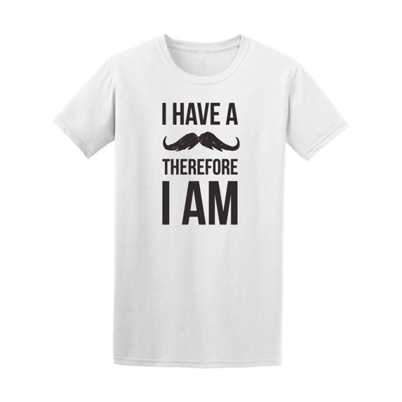 I Have A Mustache Therefore I Am Tee Men's -Image by Shutterstock