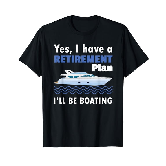 I Have A Retirement Plan I'll Be Boating Retired Sailing T-Shirt