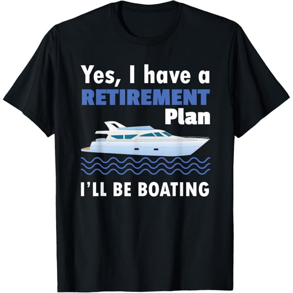 I Have A Retirement Plan I'll Be Boating Retired Sailing T-Shirt